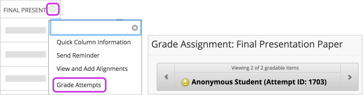 In the grade column's menu, select Grade Attempts. Navigate to the attempts that appear only with the Needs Grading icon next to Anonymous Student.