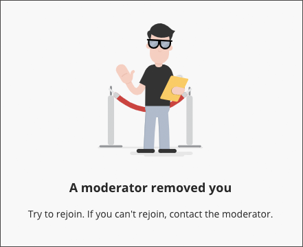 Removed attendees see a message that says "A moderator removed you. Try to rejoin. If you can't rejoin, contact the moderator."