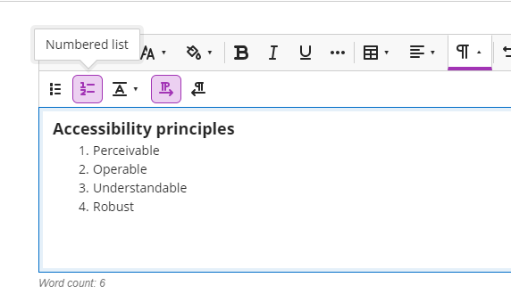 Numbered list Accessibility principles 1 . Perceivable 2. Operable 3. understandable 4. Robust Word count: 6 